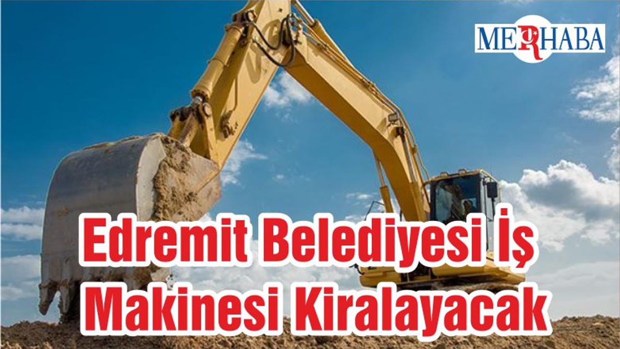 Edremit Belediyesi İş Makinesi Kiralayacak