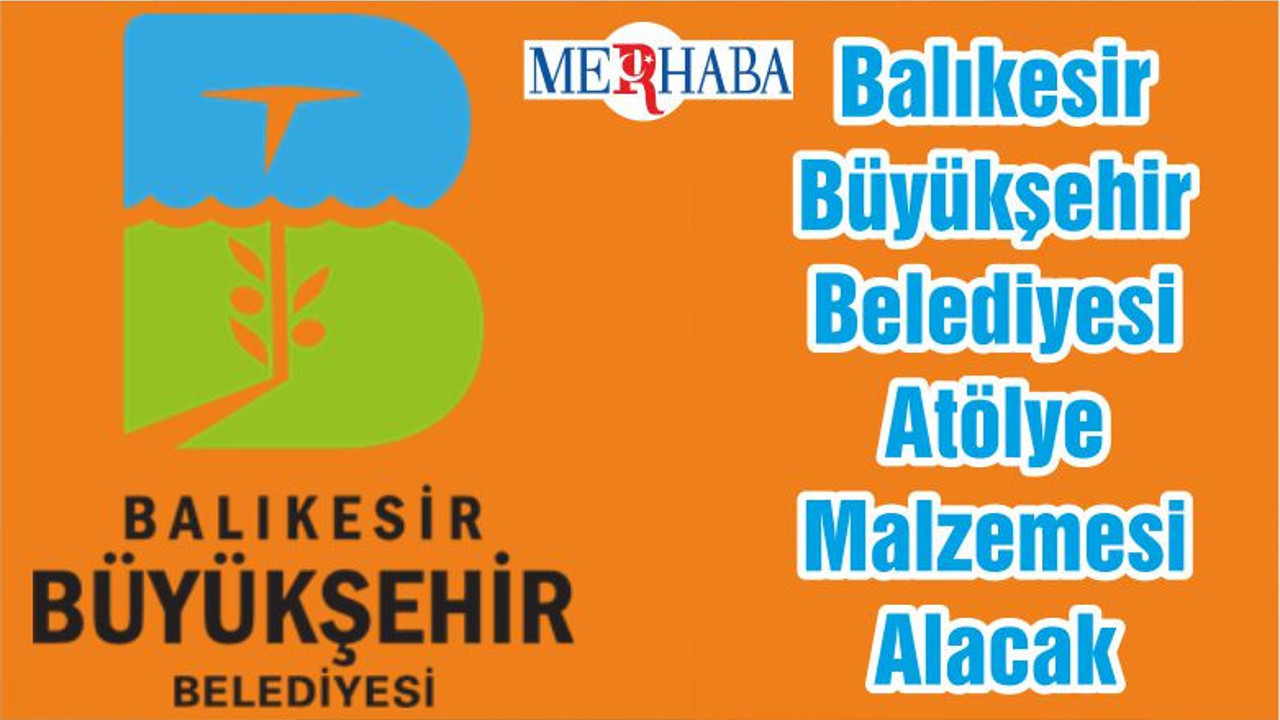Balıkesir Büyükşehir Belediyesi Atölye Malzemesi Alacak