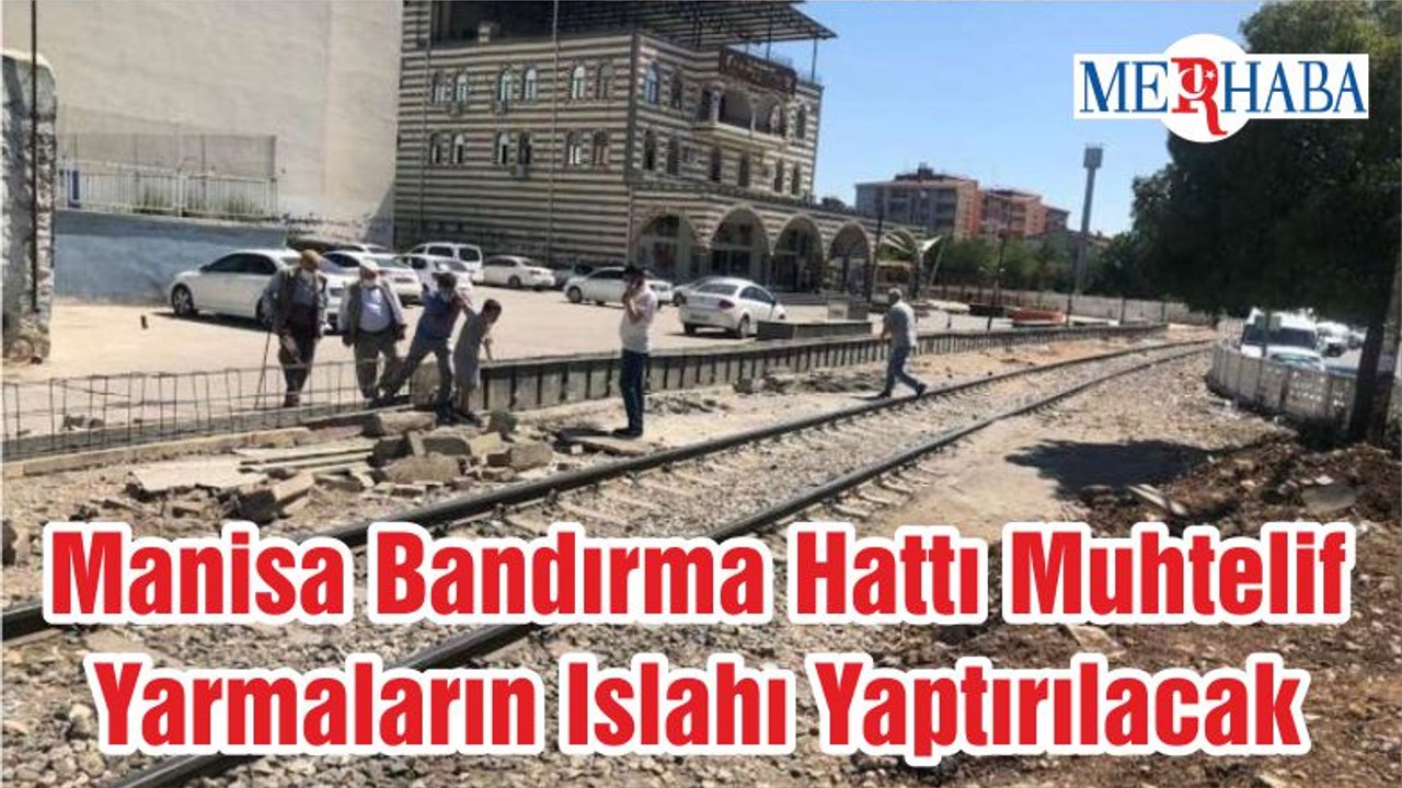 Manisa Bandırma Hattı Muhtelif Yarmaların Islahı Yaptırılacak
