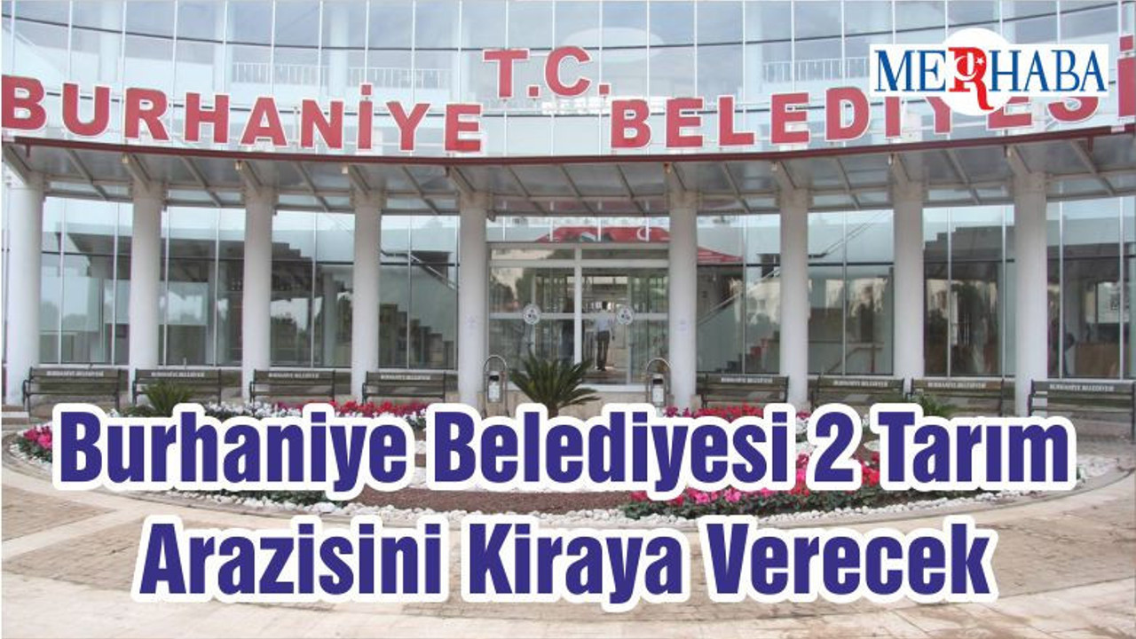 Burhaniye Belediyesi 2 Tarım Arazisini Kiraya Verecek