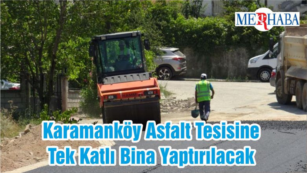 Karamanköy Asfalt Tesisine Tek Katlı Bina Yaptırılacak