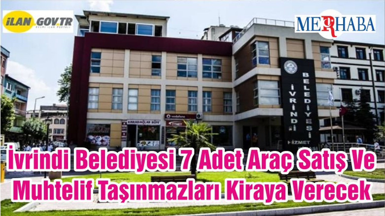 İvrindi Belediyesi 7 Adet Araç Satış Ve Muhtelif Taşınmazları Kiraya Verecek