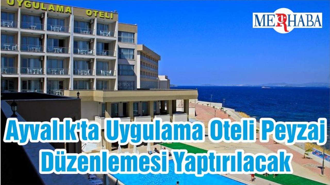 Ayvalık'ta Uygulama Oteli Peyzaj Düzenlemesi Yaptırılacak