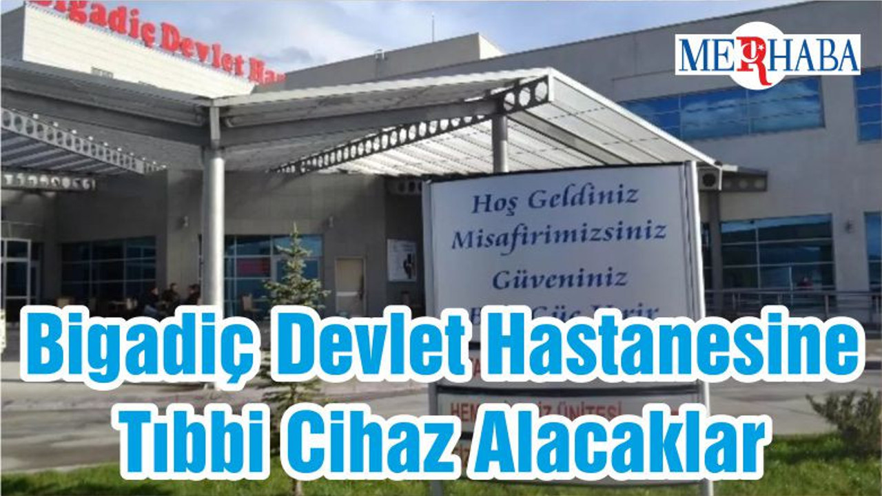 Bigadiç Devlet Hastanesine Tıbbi Cihaz Alacaklar