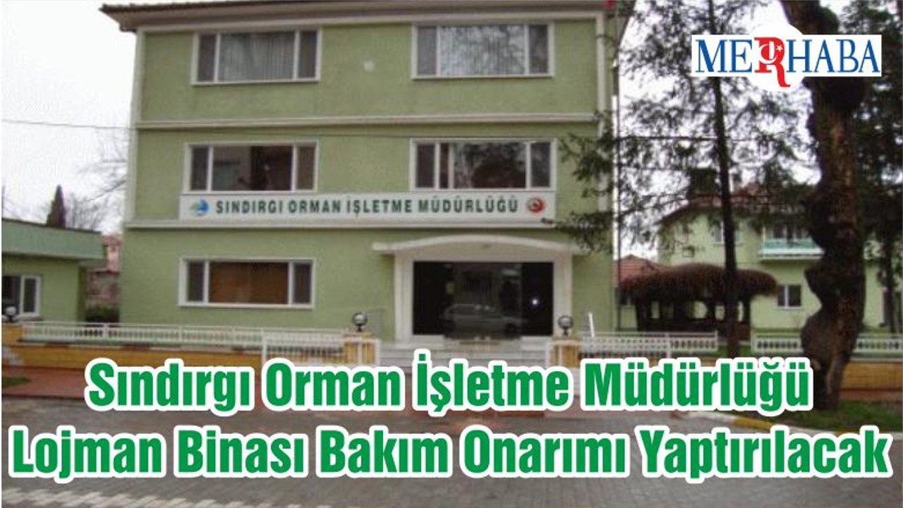 Sındırgı Orman İşletme Müdürlüğü Lojman Binası Bakım Onarımı Yaptırılacak