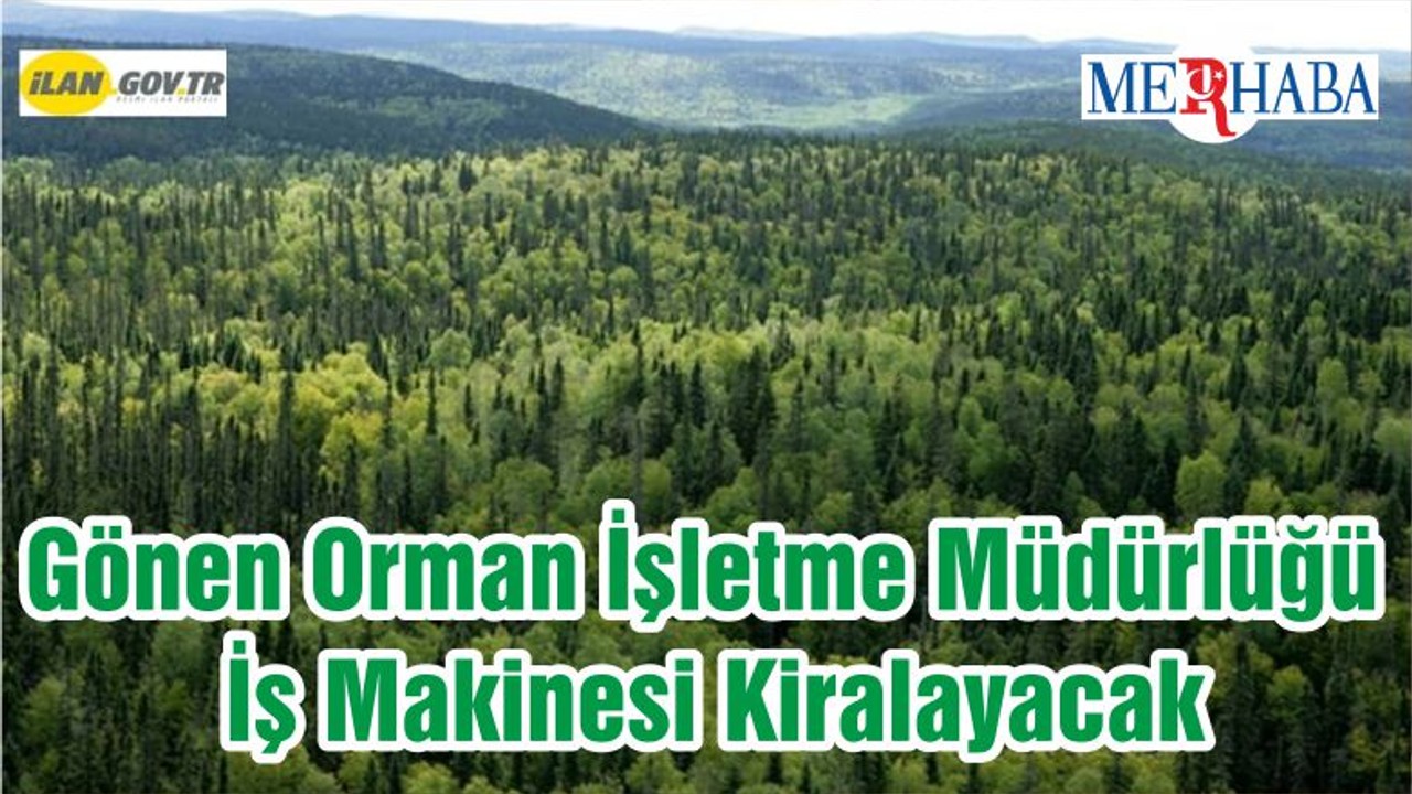 Gönen Orman İşletme Müdürlüğü İş Makinesi Kiralayacak