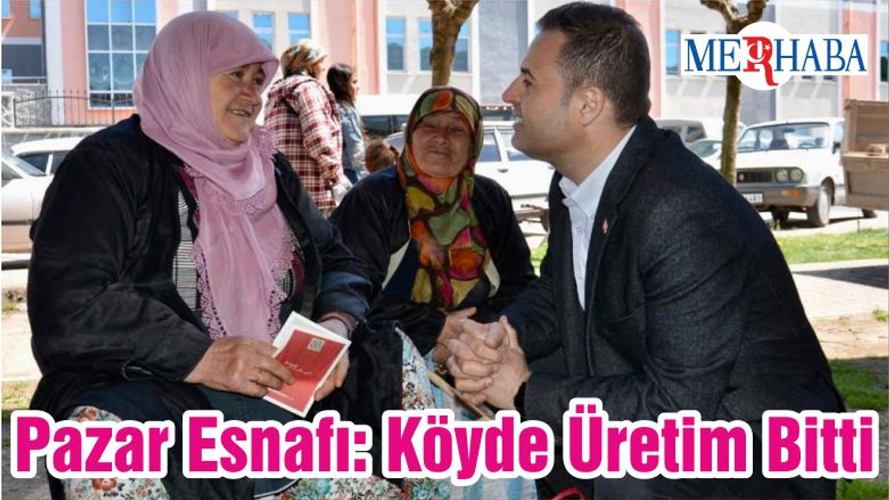 Pazar Esnafı: Köyde Üretim Bitti