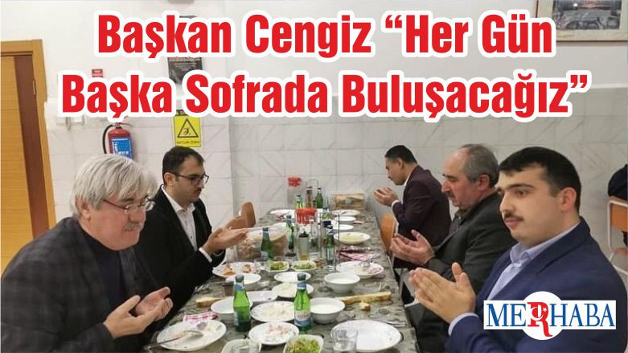 Başkan Cengiz “Her Gün Başka Sofrada Buluşacağız”