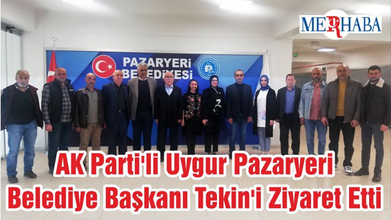 AK Parti'li Uygur Pazaryeri Belediye Başkanı Tekin'i Ziyaret Etti