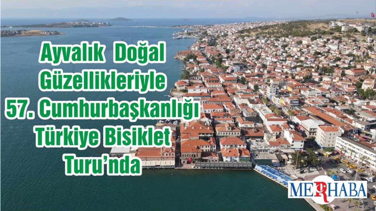 Ayvalık Doğal Güzellikleriyle 57. Cumhurbaşkanlığı Türkiye Bisiklet Turu’nda