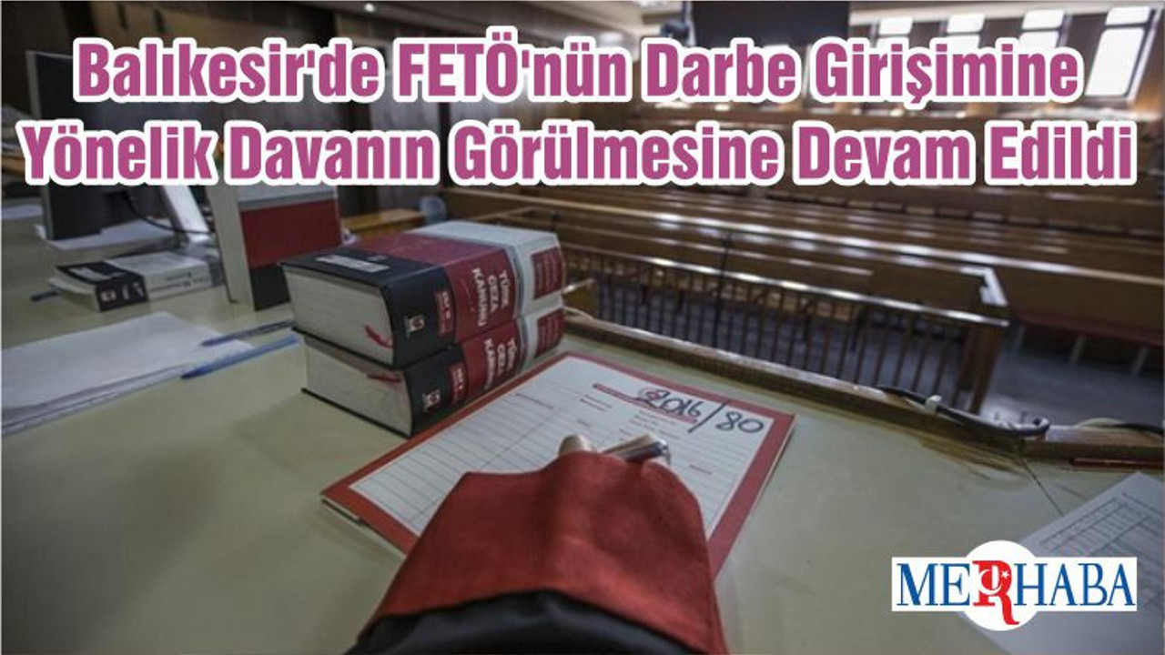 Balıkesir'de FETÖ'nün Darbe Girişimine Yönelik Davanın Görülmesine Devam Edildi