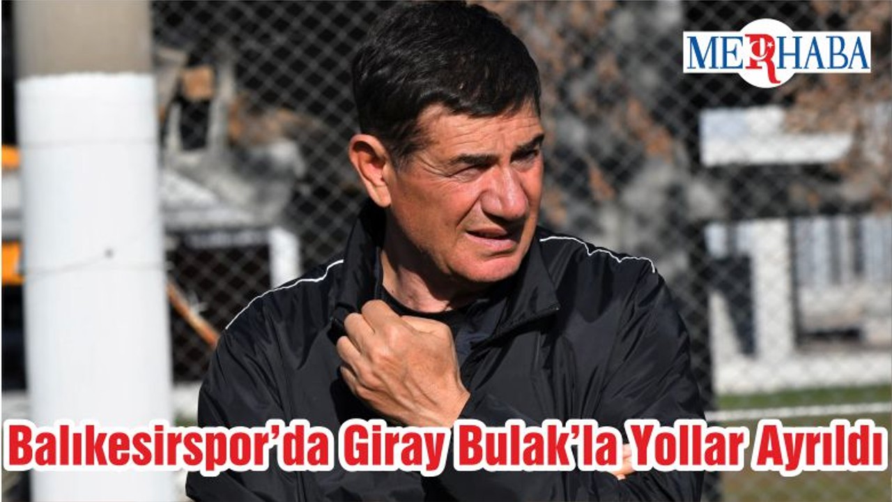 Balıkesirspor’da Giray Bulak’la Yollar Ayrıldı
