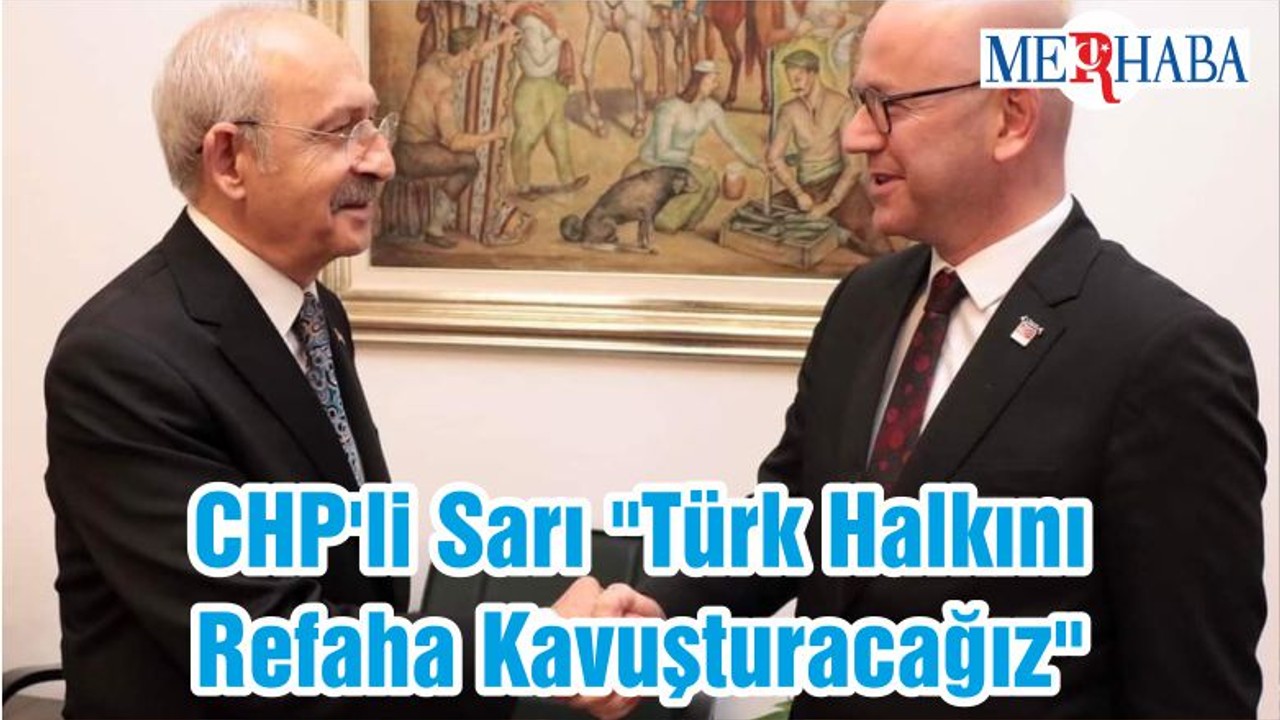 CHP'li Sarı "Türk Halkını Refaha Kavuşturacağız"