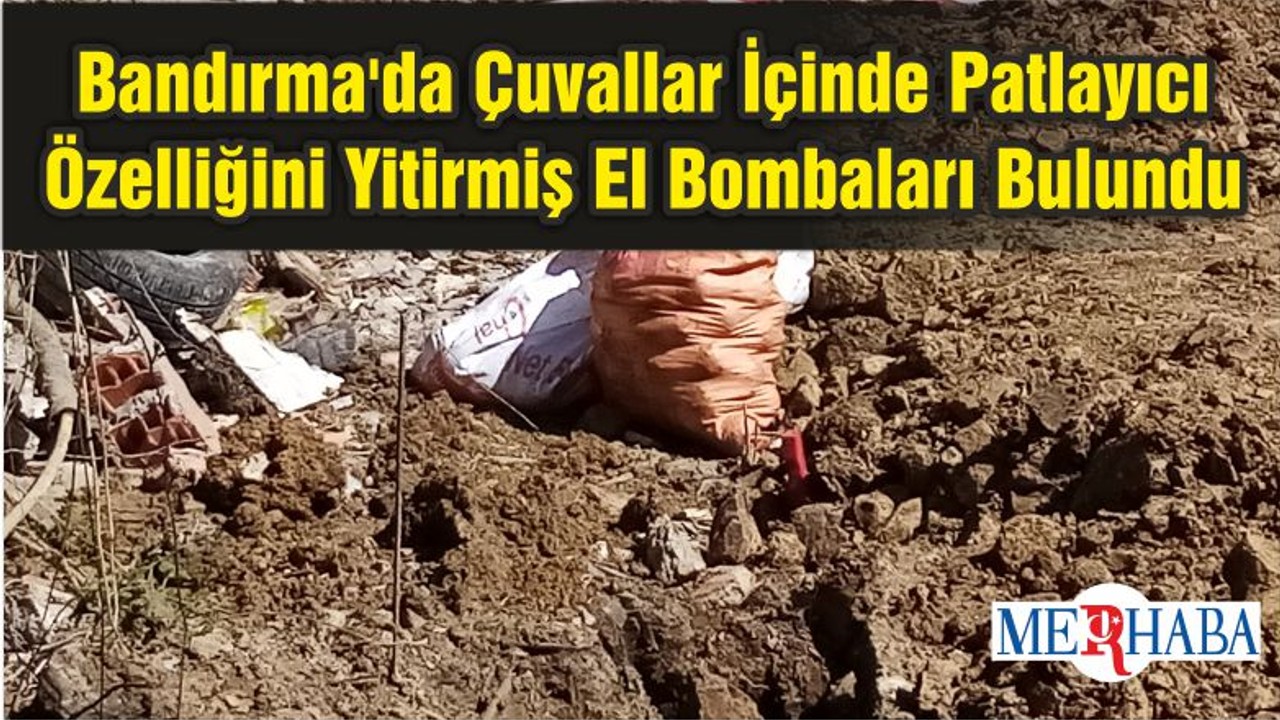Bandırma'da Çuvallar İçinde Patlayıcı Özelliğini Yitirmiş El Bombaları Bulundu