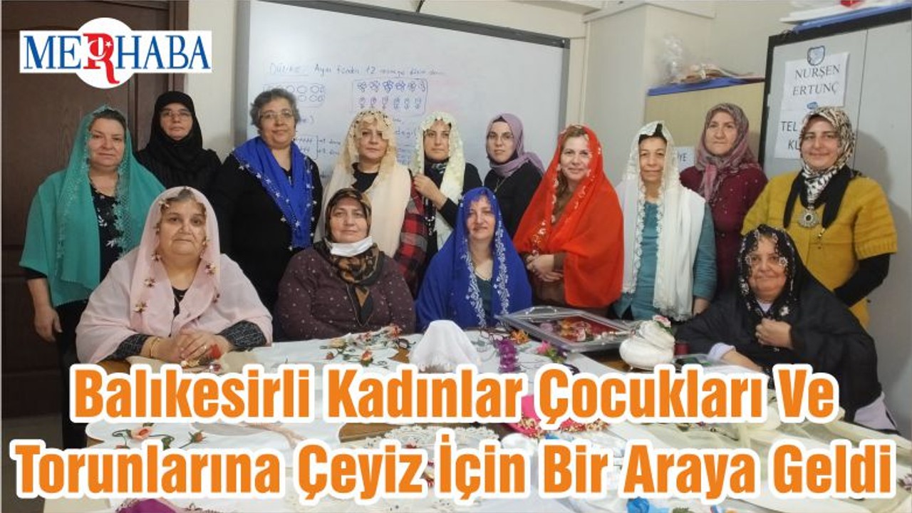 Balıkesirli Kadınlar Çocukları Ve Torunlarına Çeyiz İçin Bir Araya Geldi