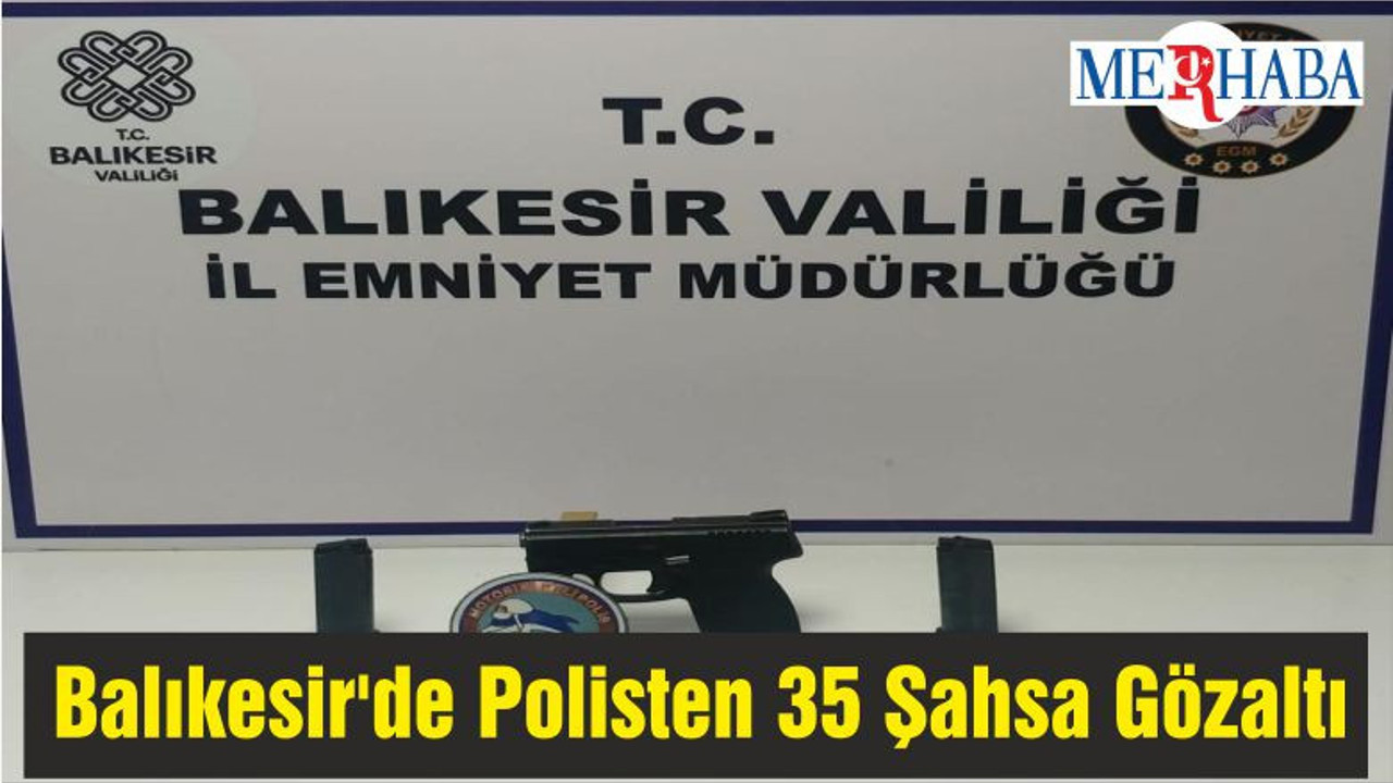Balıkesir'de Polisten 35 Şahsa Gözaltı