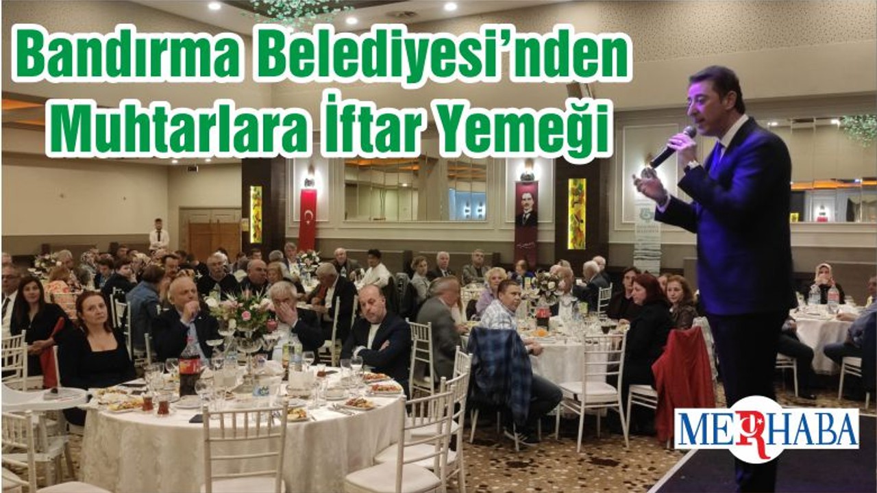 Bandırma Belediyesi’nden Muhtarlara İftar Yemeği