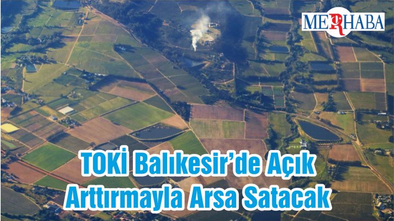TOKİ Balıkesir’de Açık Arttırmayla Arsa Satacak