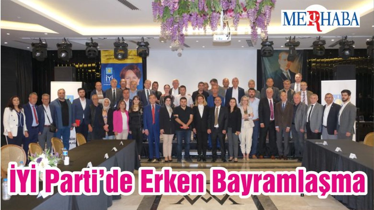 İYİ Parti’de Erken Bayramlaşma