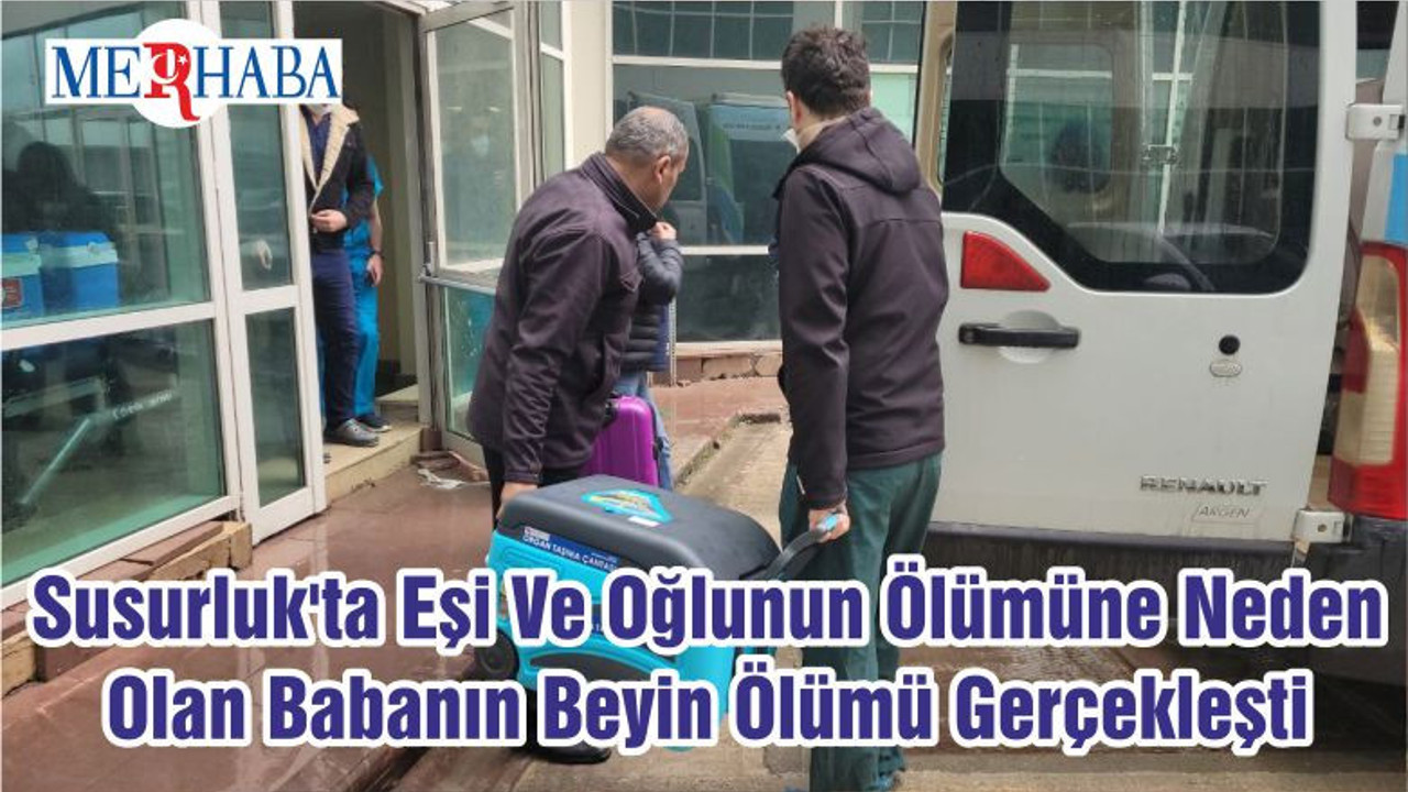 Susurluk'ta Eşi Ve Oğlunun Ölümüne Neden Olan Babanın Beyin Ölümü Gerçekleşti