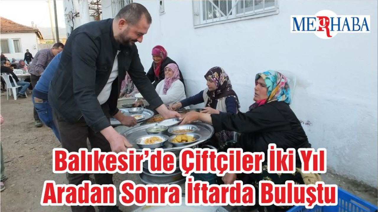 Balıkesir’de Çiftçiler İki Yıl Aradan Sonra İftarda Buluştu