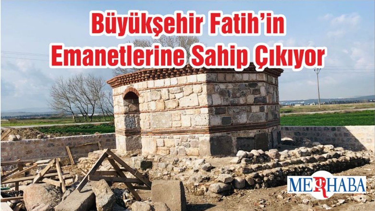 Büyükşehir Fatih’in Emanetlerine Sahip Çıkıyor