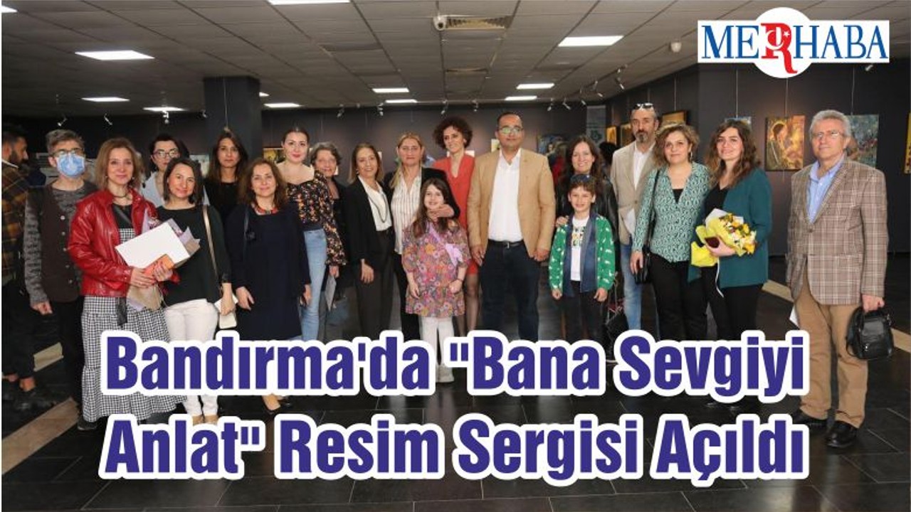 Bandırma'da "Bana Sevgiyi Anlat" Resim Sergisi Açıldı