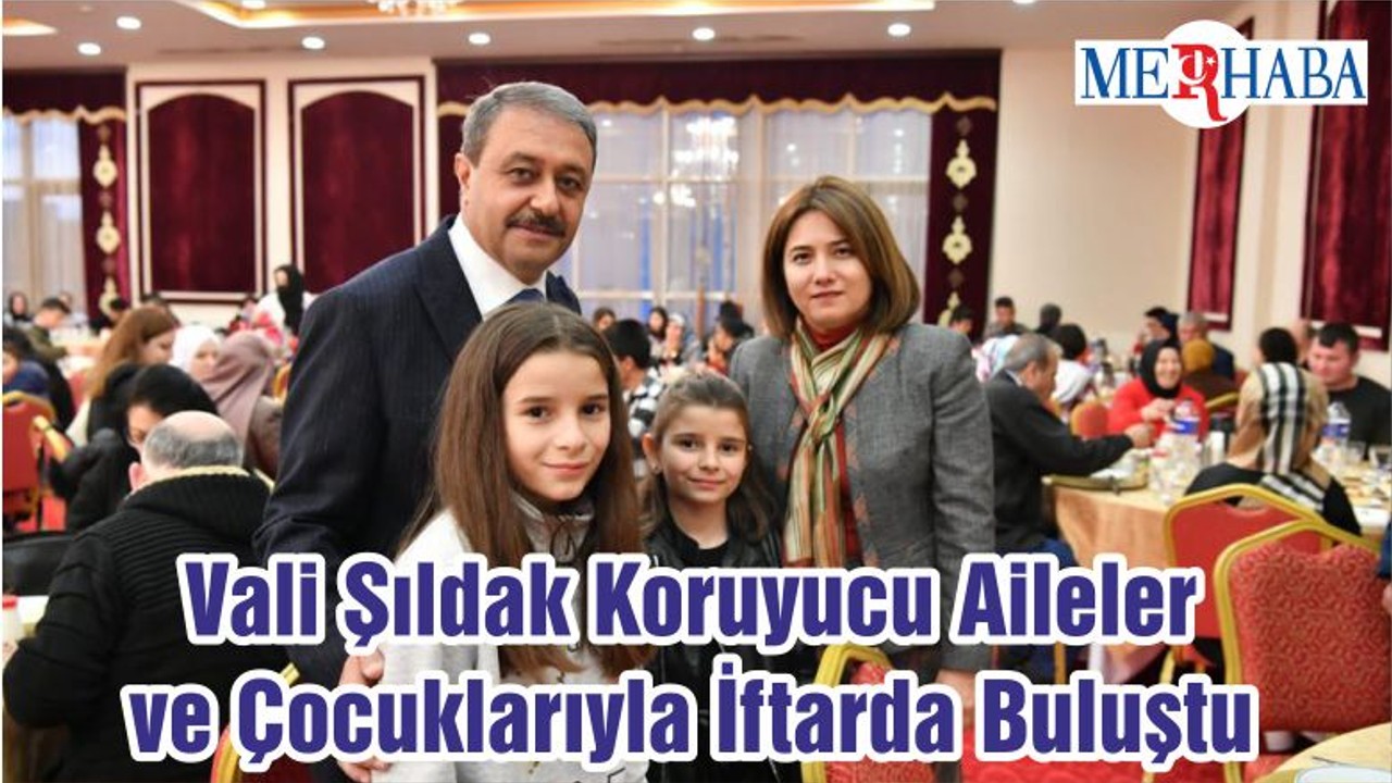 Vali Şıldak Koruyucu Aileler ve Çocuklarıyla İftarda Buluştu