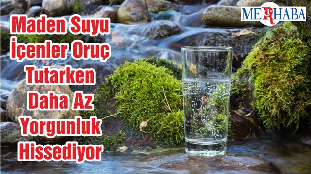 Maden Suyu İçenler Oruç Tutarken Daha Az Yorgunluk Hissediyor