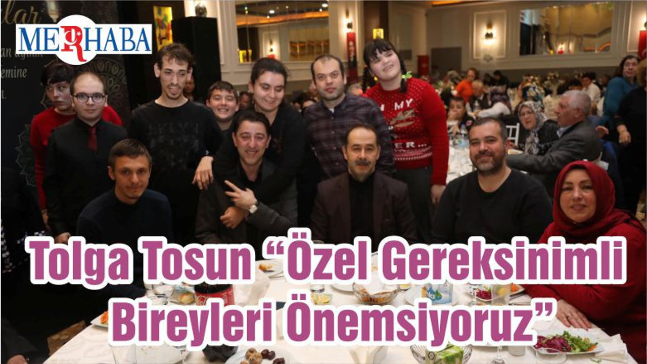 Tolga Tosun “Özel Gereksinimli Bireyleri Önemsiyoruz”