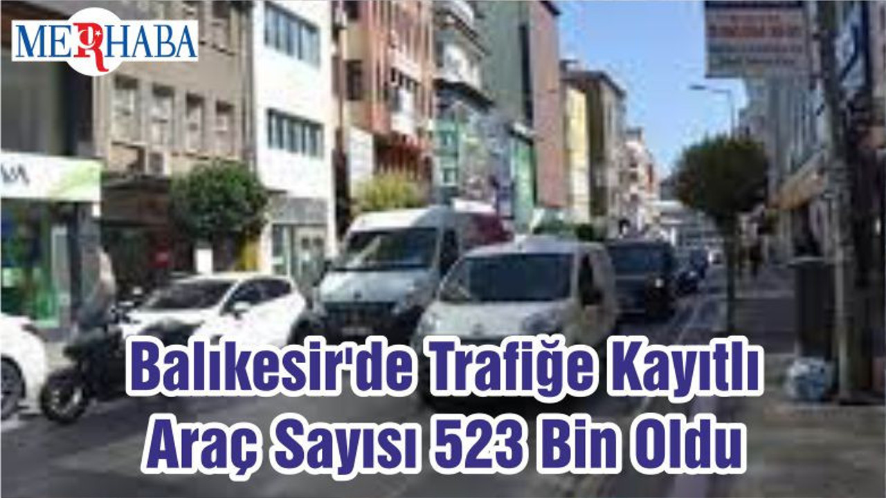 Balıkesir'de Trafiğe Kayıtlı Araç Sayısı 523 Bin Oldu