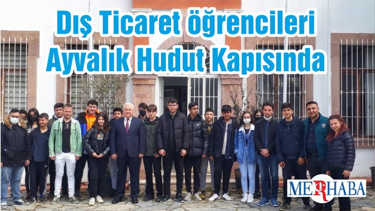 Dış Ticaret öğrencileri Ayvalık Hudut Kapısında