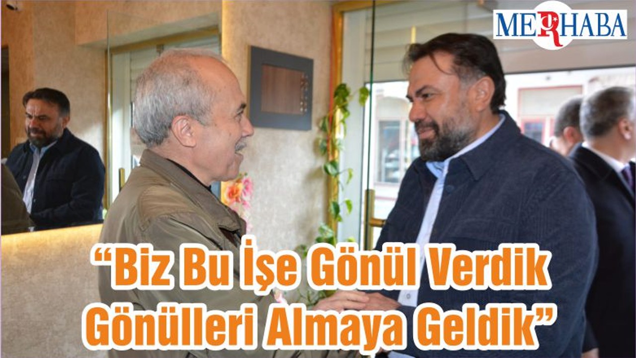 “Biz Bu İşe Gönül Verdik Gönülleri Almaya Geldik”