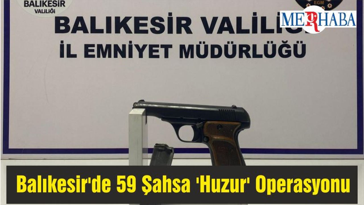 Balıkesir'de 59 Şahsa 'Huzur' Operasyonu