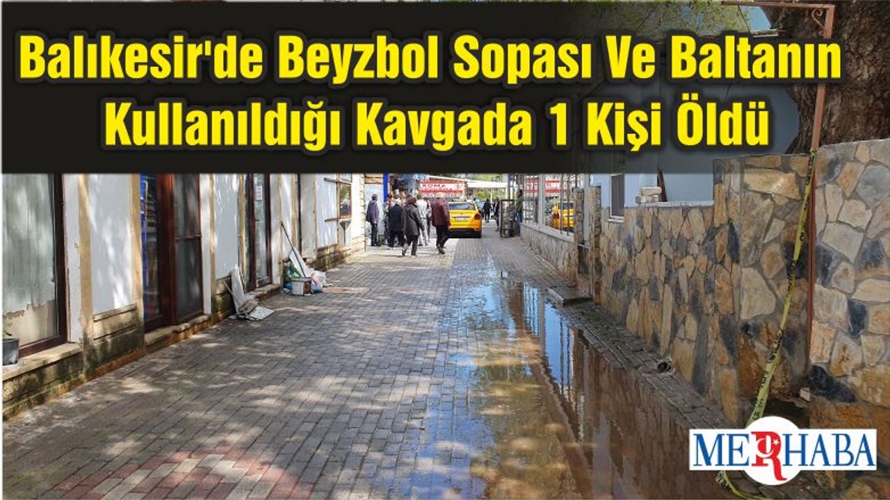 Balıkesir'de Beyzbol Sopası Ve Baltanın Kullanıldığı Kavgada 1 Kişi Öldü