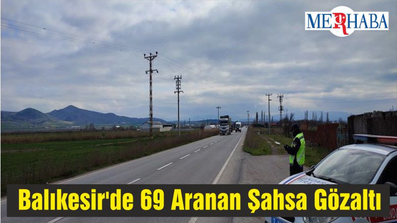 Balıkesir'de 69 Aranan Şahsa Gözaltı