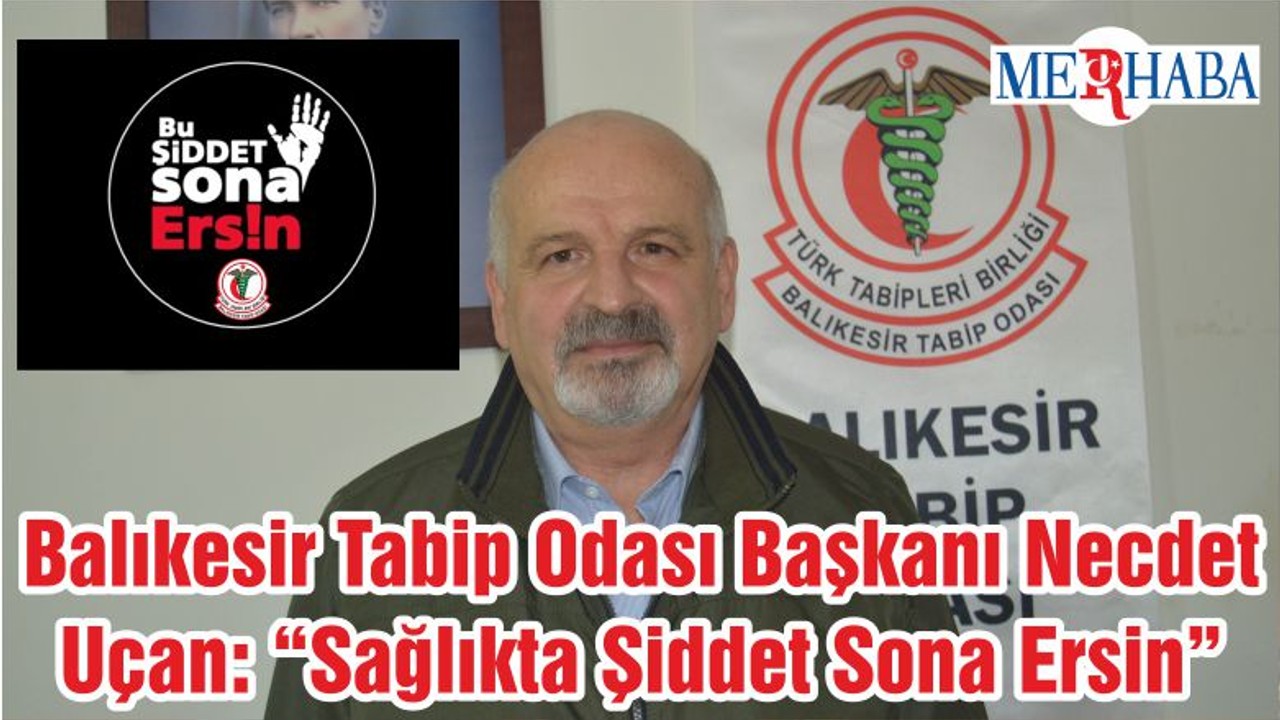 Balıkesir Tabip Odası Başkanı Necdet Uçan: “Sağlıkta Şiddet Sona Ersin”