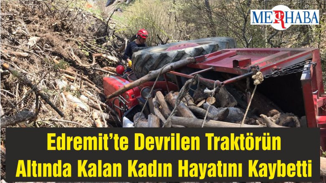 Edremit’te Devrilen Traktörün Altında Kalan Kadın Hayatını Kaybetti