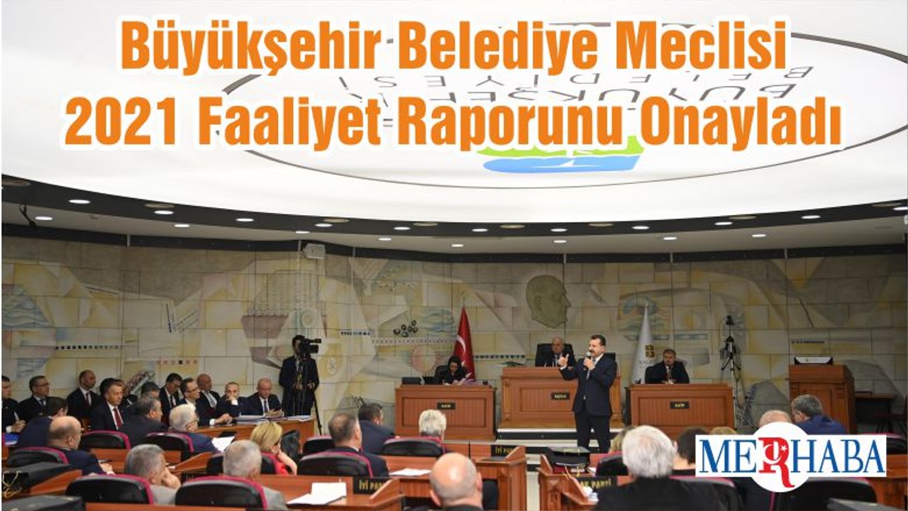 Büyükşehir Belediye Meclisi 2021 Faaliyet Raporunu Onayladı