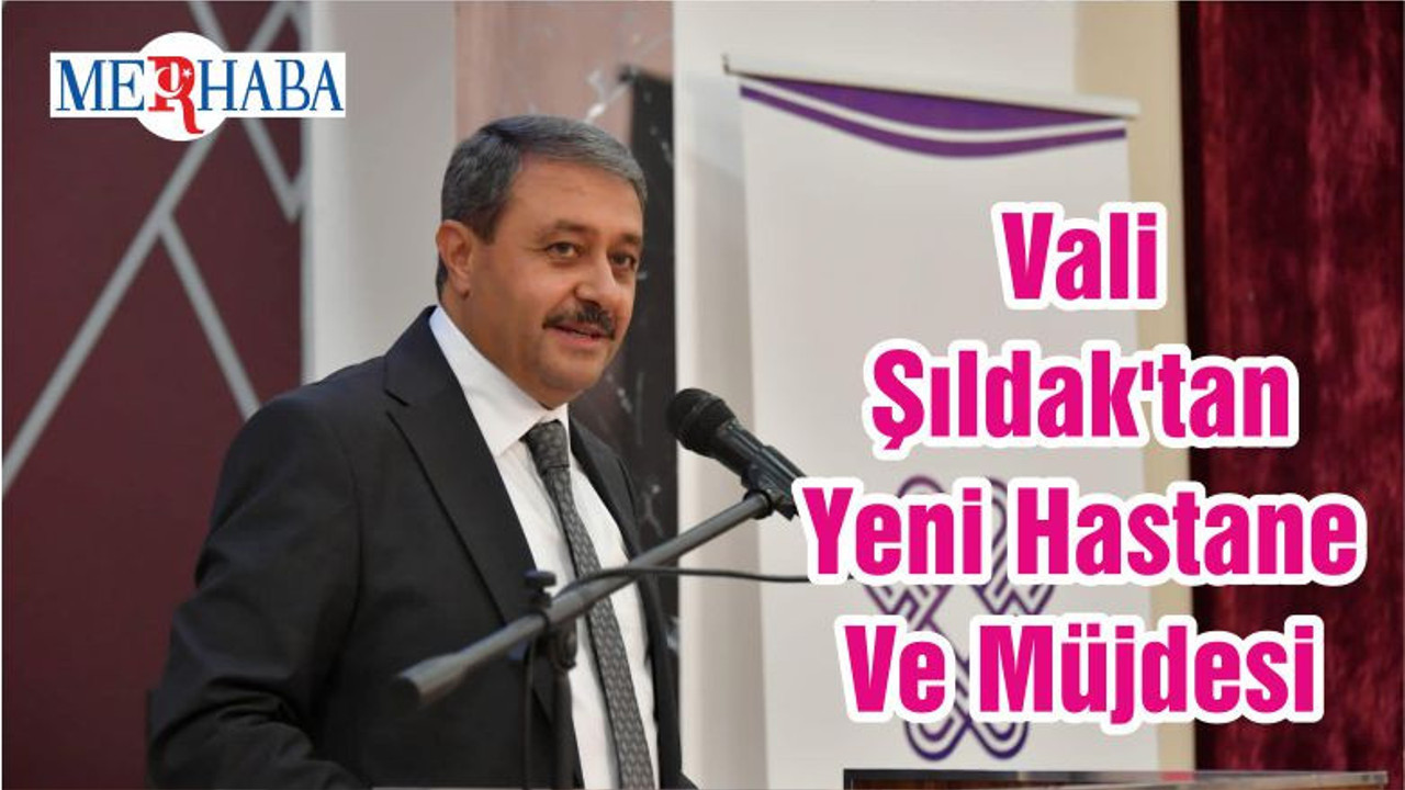 Vali Şıldak'tan Yeni Hastane Ve Müjdesi