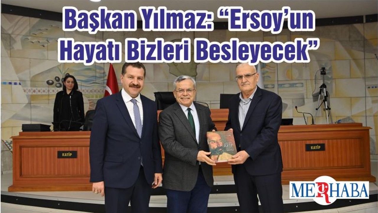 Başkan Yılmaz: “Ersoy’un Hayatı Bizleri Besleyecek”