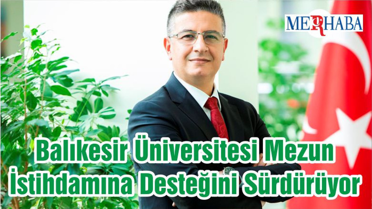 Balıkesir Üniversitesi Mezun İstihdamına Desteğini Sürdürüyor