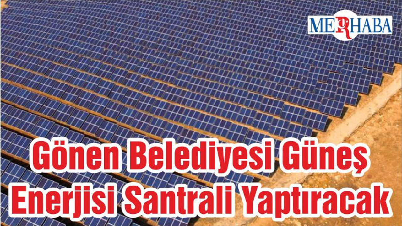 Gönen Belediyesi Güneş Enerjisi Santrali Yaptıracak