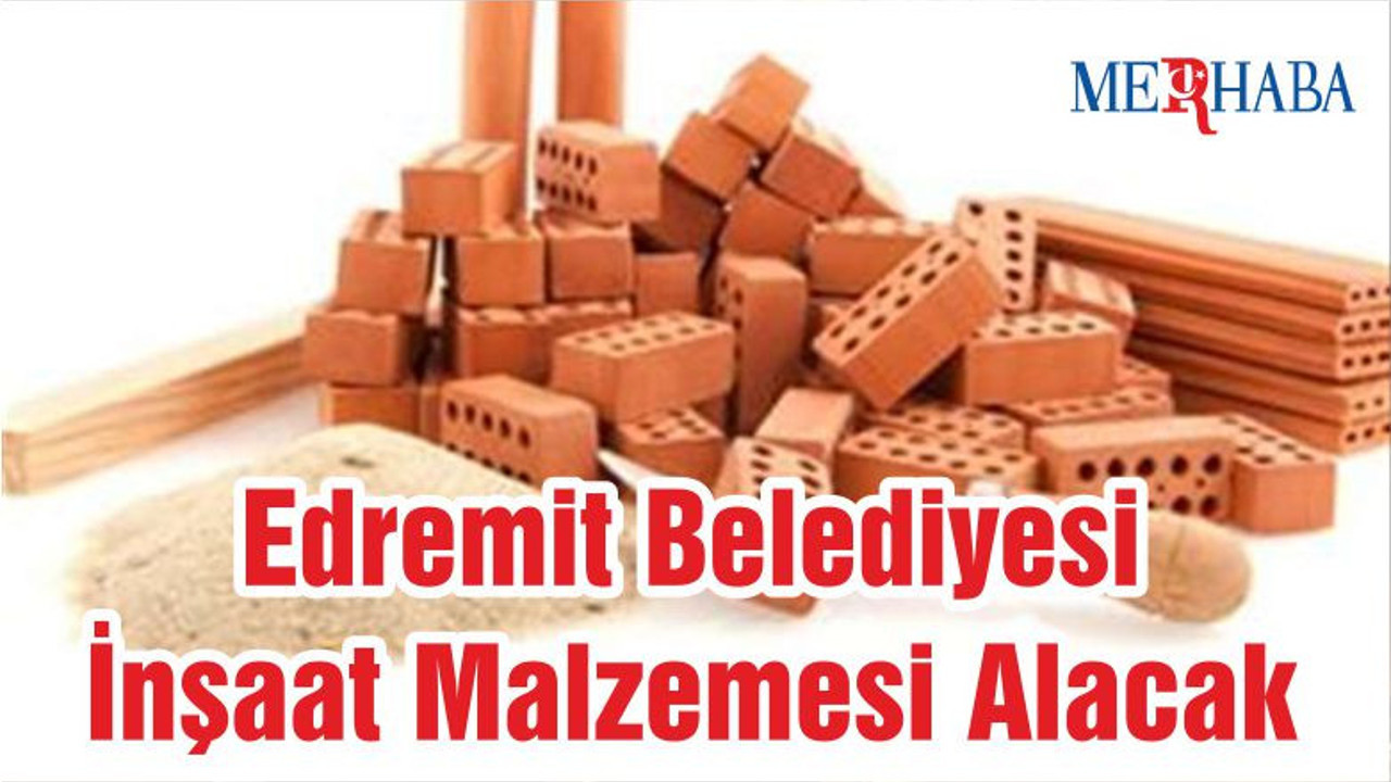 Edremit Belediyesi İnşaat Malzemesi Alacak