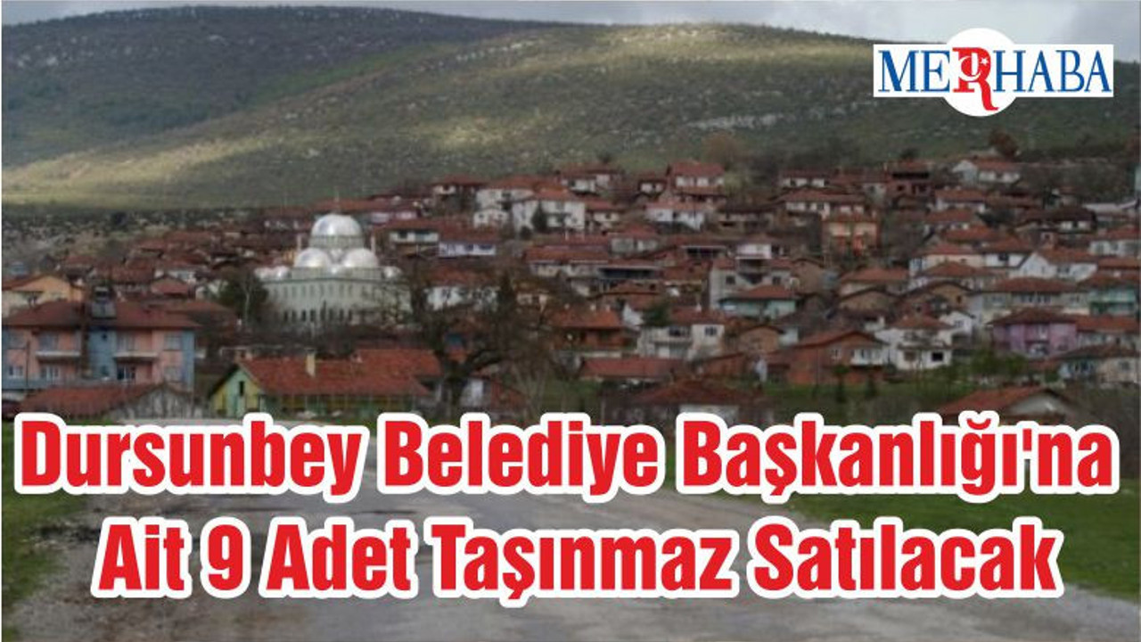 Dursunbey Belediye Başkanlığı'na Ait 9 Adet Taşınmaz Satılacak