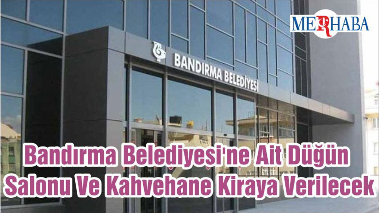 Bandırma Belediyesi'ne Ait Düğün Salonu Ve Kahvehane Kiraya Verilecek