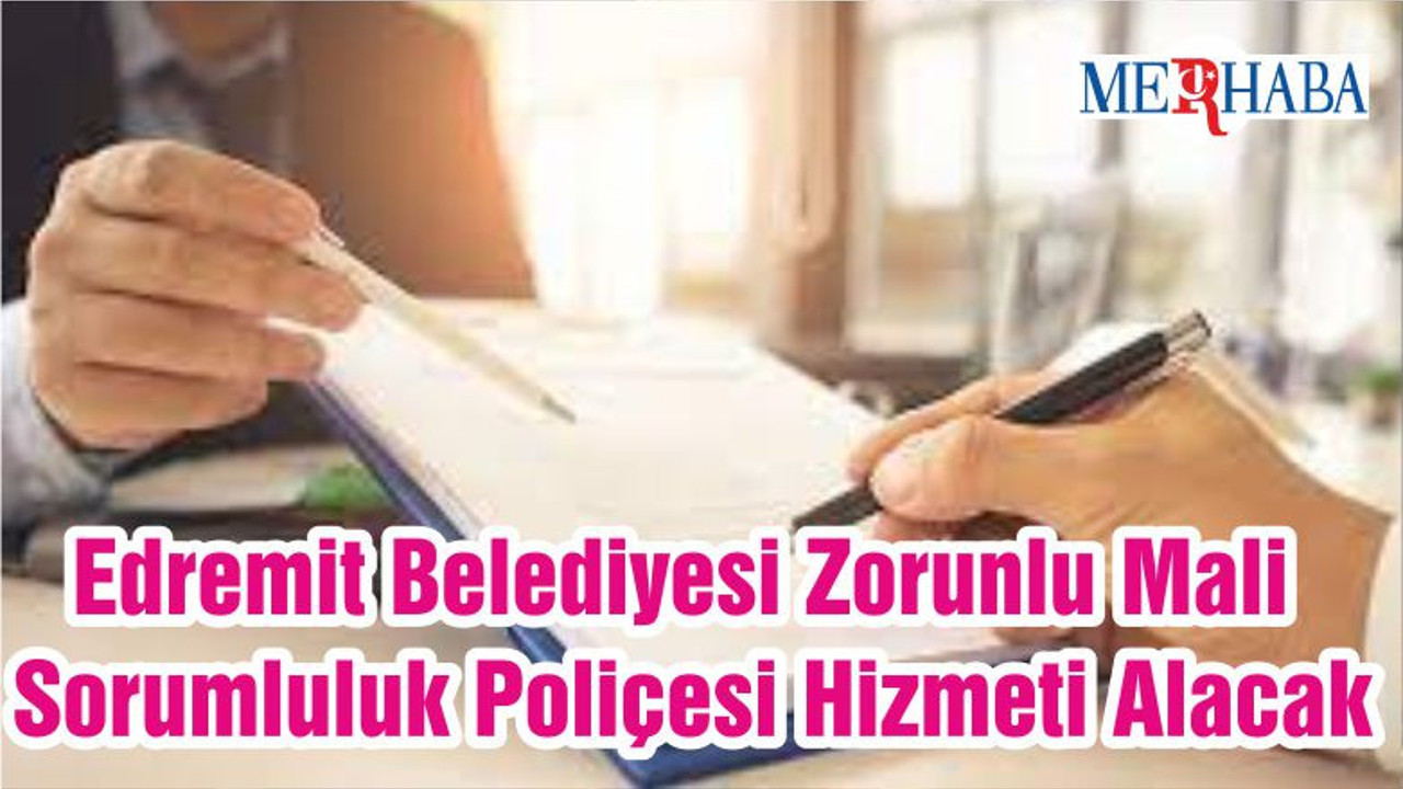 Edremit Belediyesi Zorunlu Mali Sorumluluk Poliçesi Hizmeti Alacak