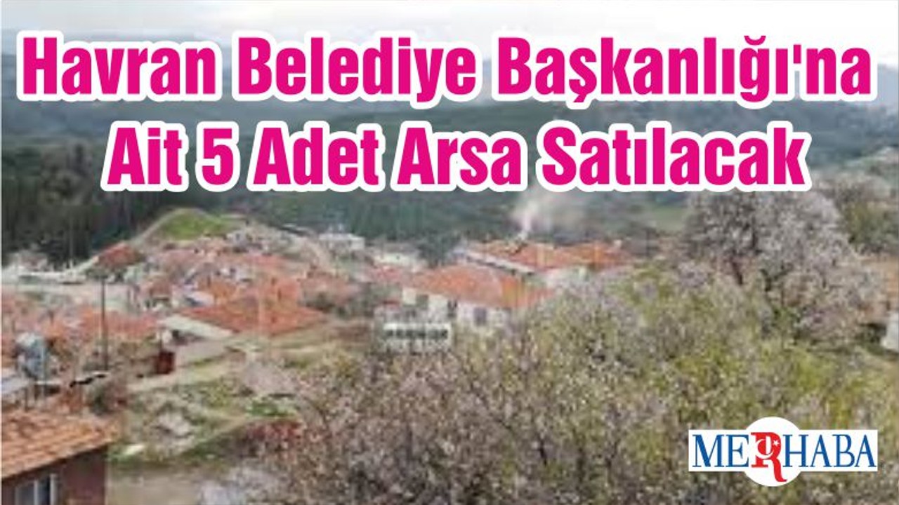 Havran Belediye Başkanlığı'na Ait 5 Adet Arsa Satılacak