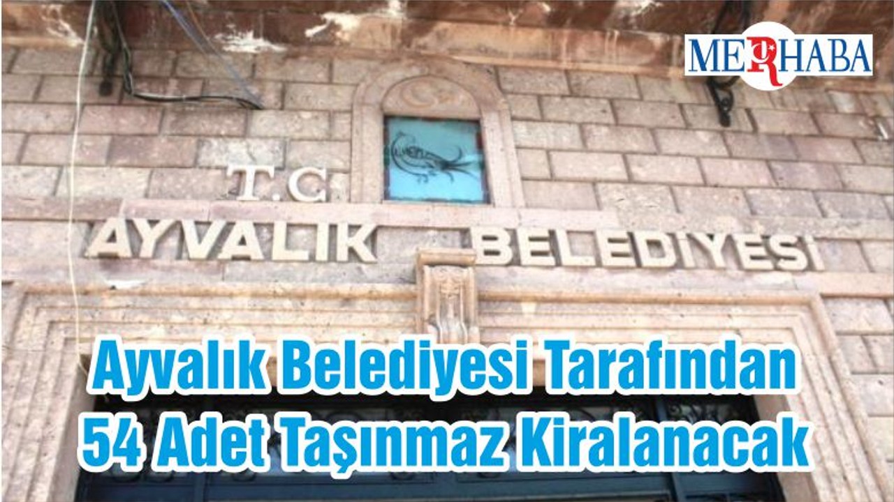 Ayvalık Belediyesi Tarafından 54 Adet Taşınmaz Kiralanacak