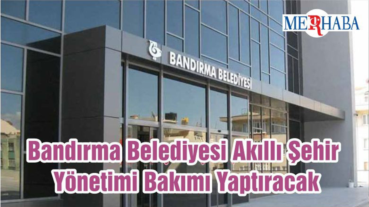 Bandırma Belediyesi Akıllı Şehir Yönetimi Bakımı Yaptıracak